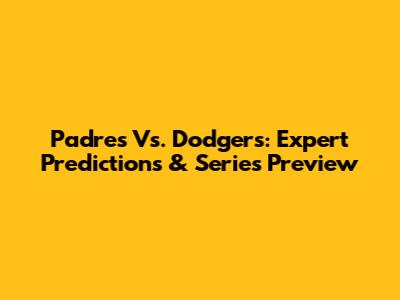 Padres Vs. Dodgers: Expert Predictions & Series Preview