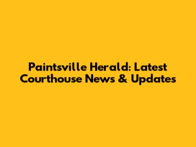 Paintsville Herald: Latest Courthouse News & Updates