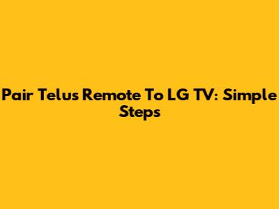 Pair Telus Remote To LG TV: Simple Steps