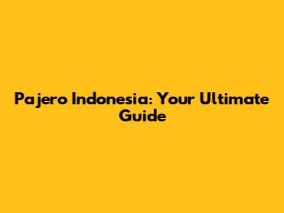 Pajero Indonesia: Your Ultimate Guide