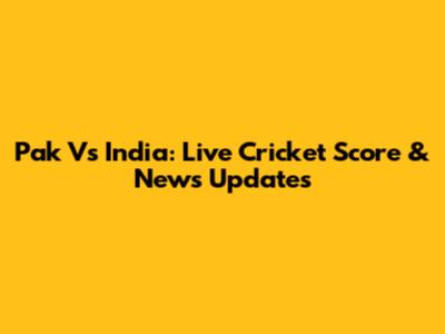 Pak Vs India: Live Cricket Score & News Updates