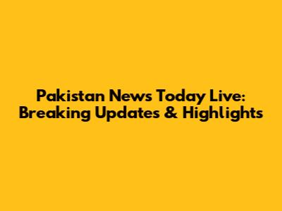 Pakistan News Today Live: Breaking Updates & Highlights