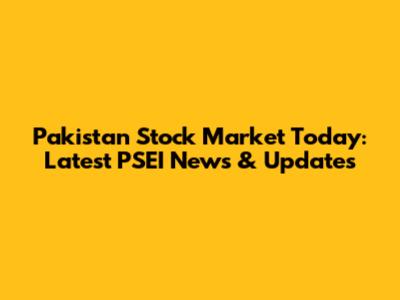 Pakistan Stock Market Today: Latest PSEI News & Updates