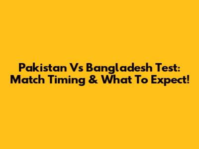 Pakistan Vs Bangladesh Test: Match Timing & What To Expect!