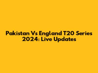 Pakistan Vs England T20 Series 2024: Live Updates