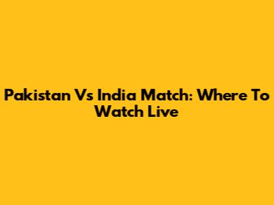 Pakistan Vs India Match: Where To Watch Live