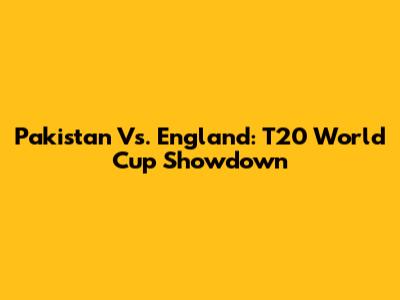 Pakistan Vs. England: T20 World Cup Showdown