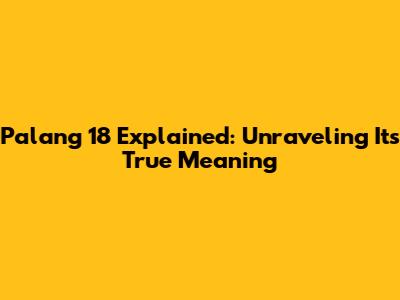 Palang 18 Explained: Unraveling Its True Meaning