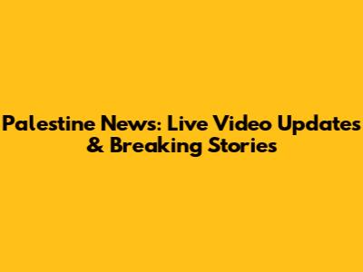Palestine News: Live Video Updates & Breaking Stories