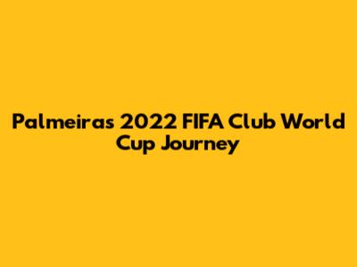 Palmeiras' 2022 FIFA Club World Cup Journey