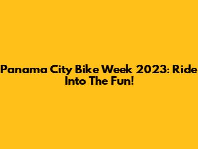 Panama City Bike Week 2023: Ride Into The Fun!
