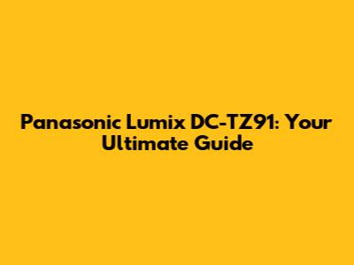 Panasonic Lumix DC-TZ91: Your Ultimate Guide