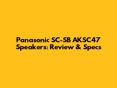 Panasonic SC-SB AKSC47 Speakers: Review & Specs
