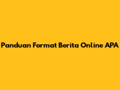 Panduan Format Berita Online APA