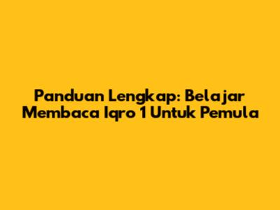Panduan Lengkap: Belajar Membaca Iqro 1 Untuk Pemula