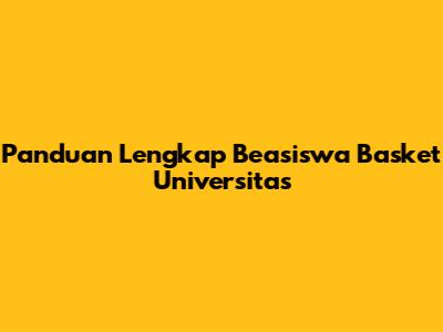 Panduan Lengkap Beasiswa Basket Universitas