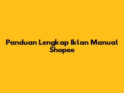 Panduan Lengkap Iklan Manual Shopee