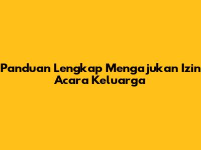 Panduan Lengkap Mengajukan Izin Acara Keluarga