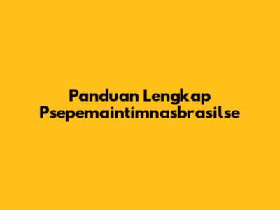 Panduan Lengkap Psepemaintimnasbrasilse