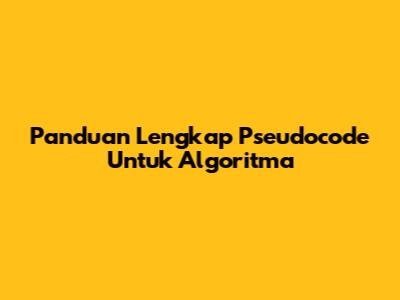 Panduan Lengkap Pseudocode Untuk Algoritma