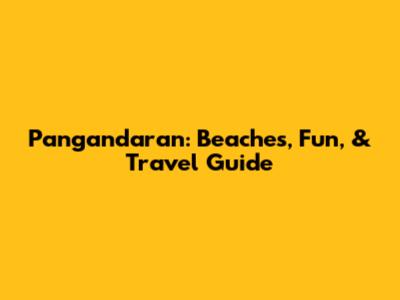 Pangandaran: Beaches, Fun, & Travel Guide