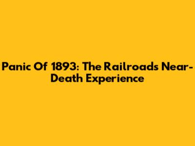 Panic Of 1893: The Railroads' Near-Death Experience