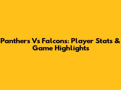 Panthers Vs Falcons: Player Stats & Game Highlights