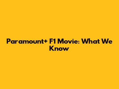Paramount+ F1 Movie: What We Know