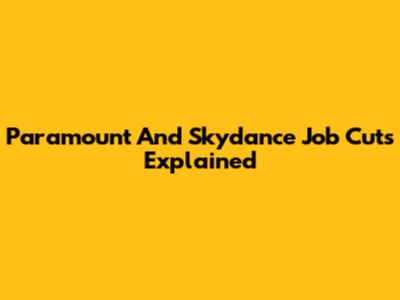 Paramount And Skydance Job Cuts Explained