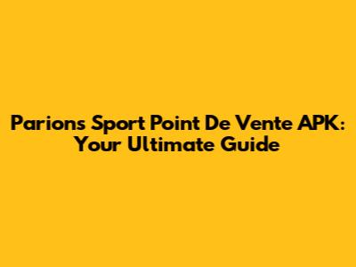 Parions Sport Point De Vente APK: Your Ultimate Guide