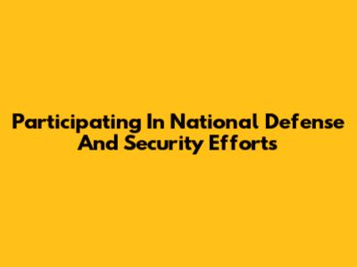 Participating In National Defense And Security Efforts