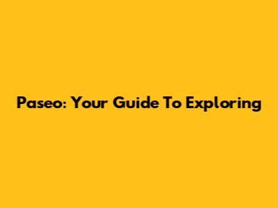Paseo: Your Guide To Exploring