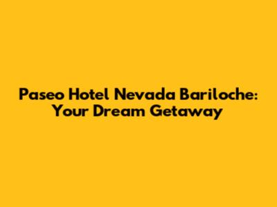 Paseo Hotel Nevada Bariloche: Your Dream Getaway