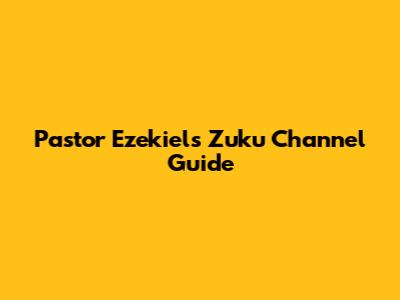Pastor Ezekiel's Zuku Channel Guide