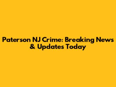 Paterson NJ Crime: Breaking News & Updates Today