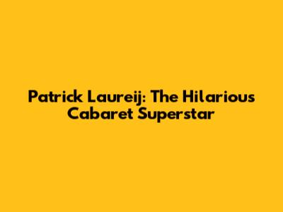 Patrick Laureij: The Hilarious Cabaret Superstar