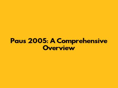 Paus 2005: A Comprehensive Overview