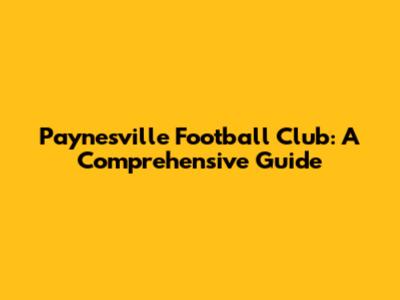Paynesville Football Club: A Comprehensive Guide