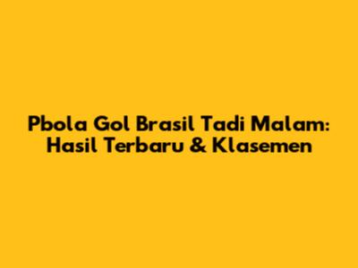 Pbola Gol Brasil Tadi Malam: Hasil Terbaru & Klasemen
