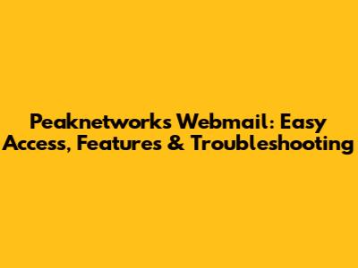 Peaknetworks Webmail: Easy Access, Features & Troubleshooting