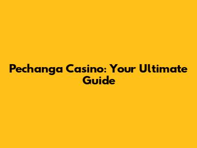 Pechanga Casino: Your Ultimate Guide