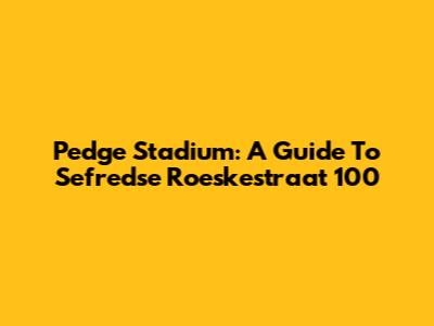 Pedge Stadium: A Guide To Sefredse Roeskestraat 100