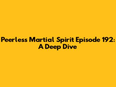 Peerless Martial Spirit Episode 192: A Deep Dive