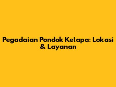 Pegadaian Pondok Kelapa: Lokasi & Layanan