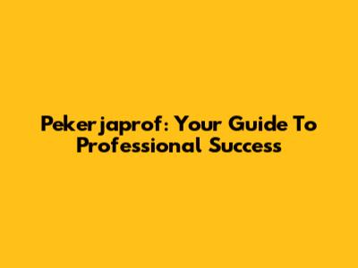 Pekerjaprof: Your Guide To Professional Success