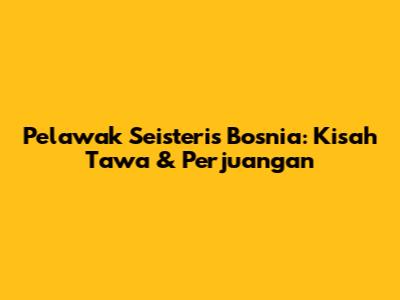Pelawak Seisteris Bosnia: Kisah Tawa & Perjuangan
