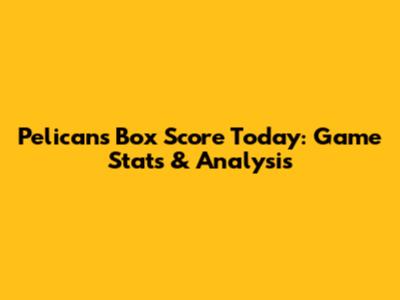 Pelicans Box Score Today: Game Stats & Analysis