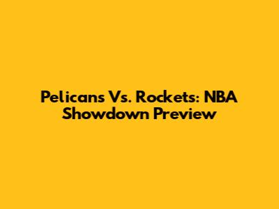 Pelicans Vs. Rockets: NBA Showdown Preview