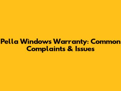 Pella Windows Warranty: Common Complaints & Issues