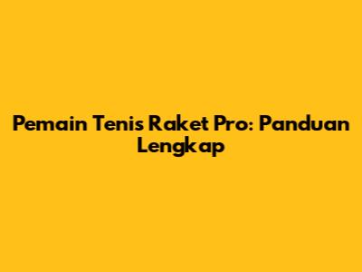 Pemain Tenis Raket Pro: Panduan Lengkap